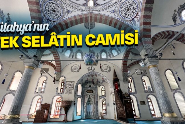 Kütahya’nın tek selâtin camisi