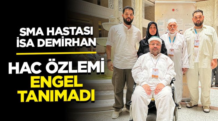 SMA Hastası İsa Demirhan: Hac Özlemi Engel Tanımadı