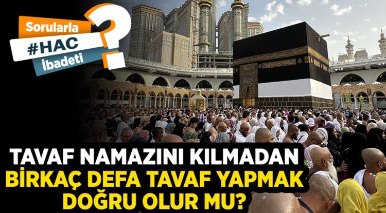 Tavaf namazını kılmadan birkaç defa tavaf yapmak doğru olur mu?