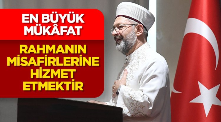 Başkan Erbaş: En büyük mükâfat, Rahmanın misafirlerine hizmet etmektir