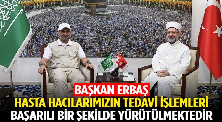Başkan Erbaş: Hasta hacılarımızın tedavi işlemleri başarılı bir şekilde yürütülmektedir