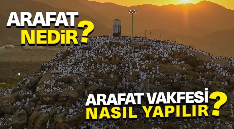 Arafat nedir? Arafat Vakfesi nasıl yapılır?