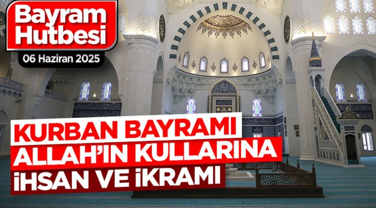 Kurban Bayramı Hutbesi - 6 Haziran 2025