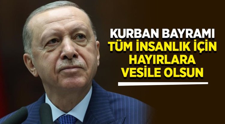 Erdoğan: Kurban Bayramı tüm insanlık için hayırlara vesile olsun