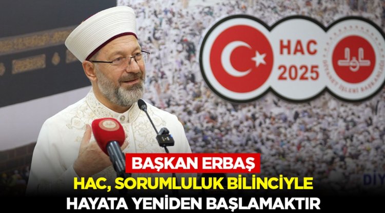 Erbaş: Hac, sorumluluk bilinciyle hayata yeniden başlamaktır