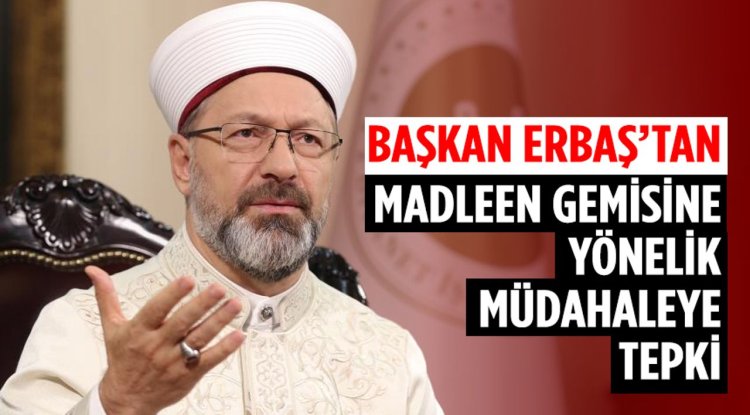 Başkan Erbaş’tan Madleen gemisine yönelik müdahaleye tepki