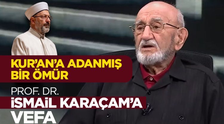 Kur’an’a Adanmış Bir Ömür: Prof. Dr. İsmail Karaçam’a Vefa