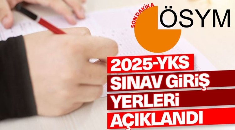 2025 YKS sınav giriş yerleri açıklandı