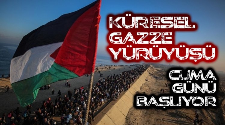 'Küresel Gazze Yürüyüşü' cuma günü başlıyor
