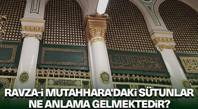Ravza-i Mutahhara'daki sütunlar ne anlama gelmektedir?