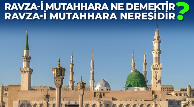 Ravza-i Mutahhara ne demektir? Ravza-i Mutahhara neresidir?