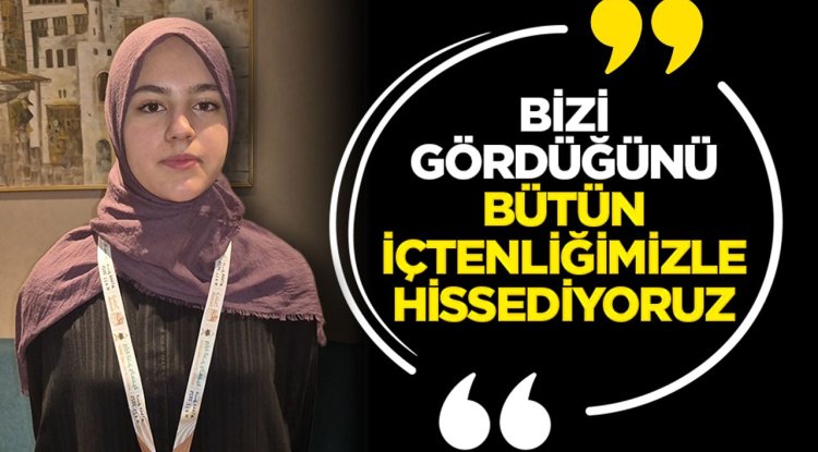 “Bizi gördüğünü bütün içtenliğimizle hissediyoruz”