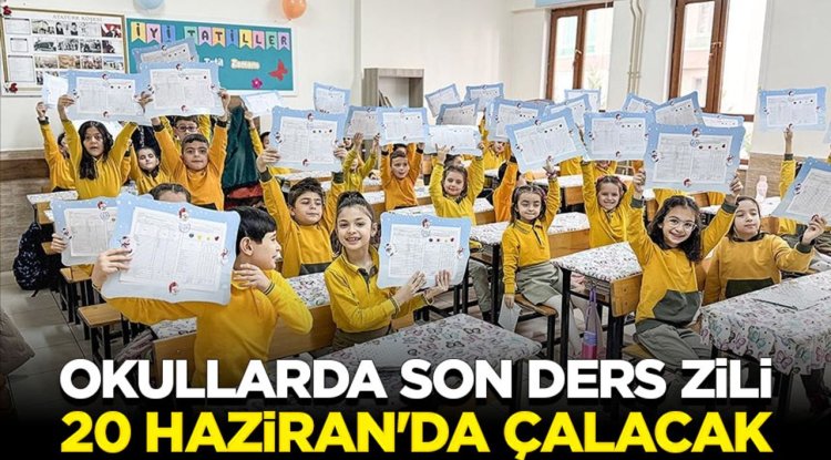Okullarda son ders zili 20 Haziran'da çalacak