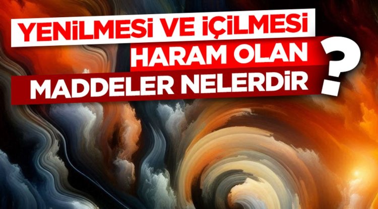 Yenilmesi ve içilmesi haram olan maddeler nelerdir?