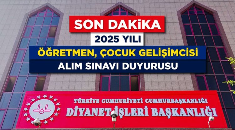 2025 Yılı Öğretmen, Çocuk Gelişimcisi Alım Sınavı Duyurusu