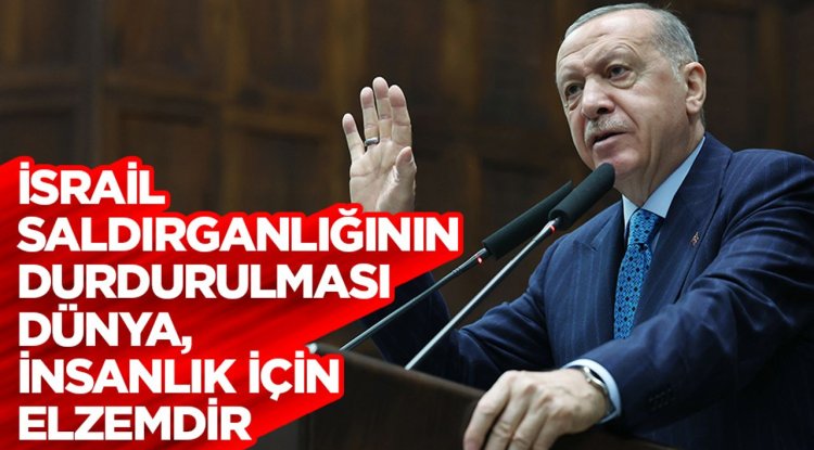 Cumhurbaşkanı Erdoğan: İsrail saldırganlığının durdurulması dünya, insanlık için elzemdir