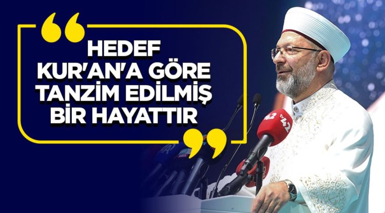 Başkan Erbaş: Hedef Kur'an'a göre tanzim edilmiş bir hayat