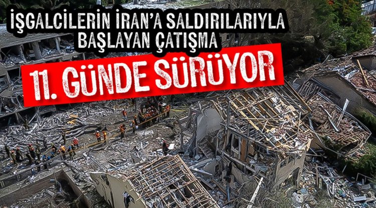 İşgalcilerin İran’a saldırılarıyla başlayan çatışma 11. günde sürüyor