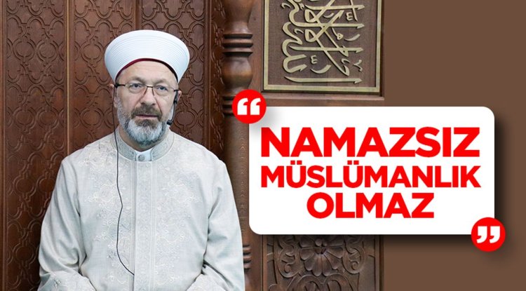 Erbaş: Namazsız Müslümanlık olmaz