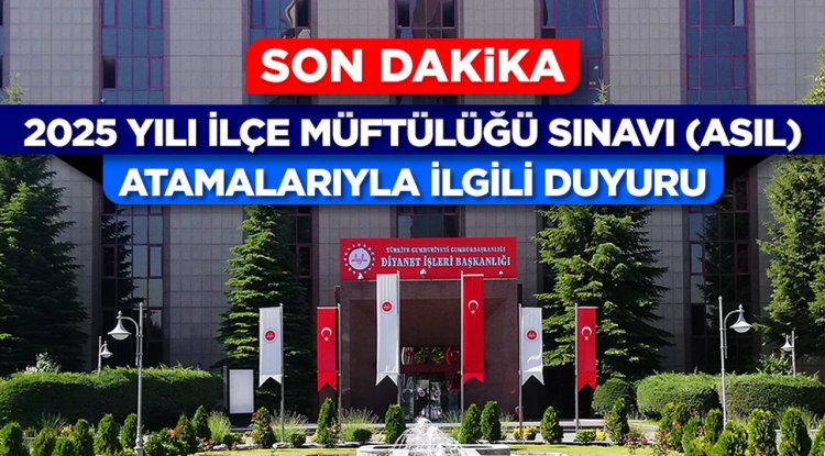 2025 Yılı İlçe Müftülüğü Sınavı (Asıl) Atamalarıyla İlgili Duyuru