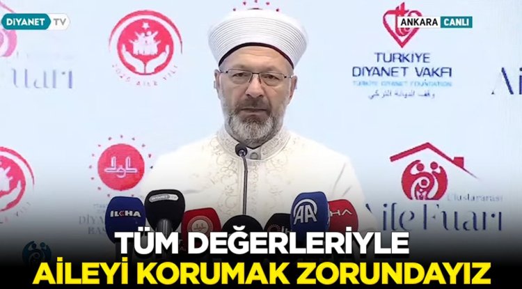 Başkan Erbaş: Tüm değerleriyle aileyi korumak zorundayız