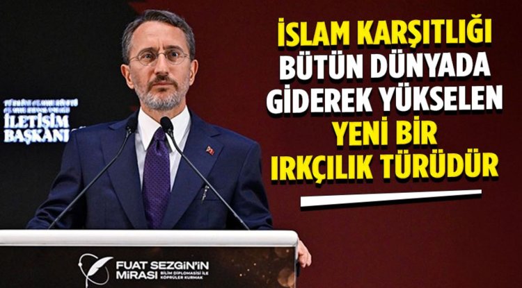 İletişim Başkanı Altun: İslam karşıtlığı bütün dünyada giderek yükselen yeni bir ırkçılık türüdür