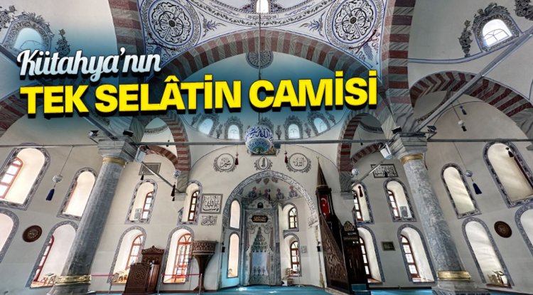 Kütahya’nın tek selâtin camisi