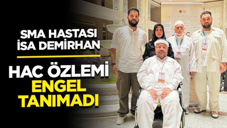 SMA Hastası İsa Demirhan: Hac Özlemi Engel Tanımadı