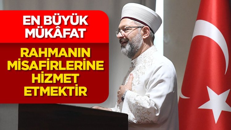 Başkan Erbaş: En büyük mükâfat, Rahmanın misafirlerine hizmet etmektir