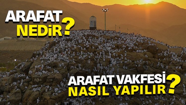 Arafat nedir? Arafat Vakfesi nasıl yapılır?
