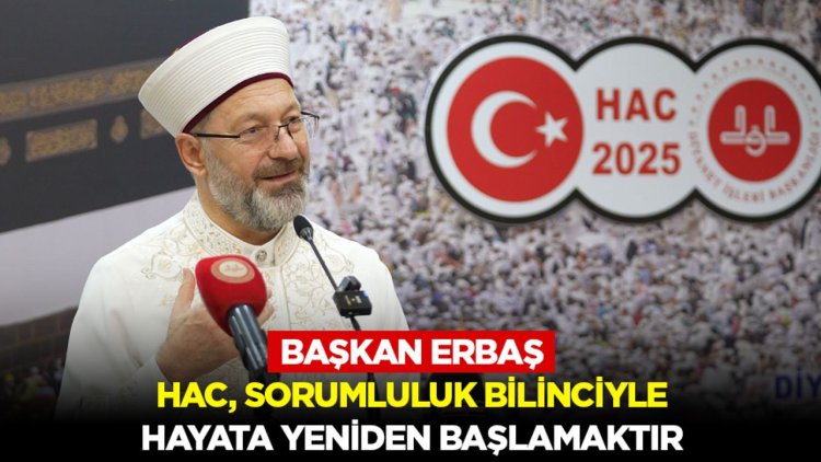 Erbaş: Hac, sorumluluk bilinciyle hayata yeniden başlamaktır