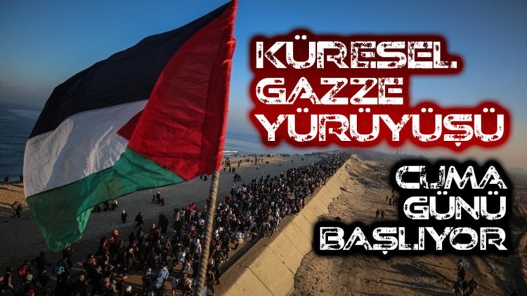 'Küresel Gazze Yürüyüşü' cuma günü başlıyor