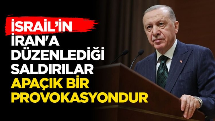 Cumhurbaşkanı Erdoğan: İsrail’in İran'a düzenlediği saldırılar, uluslararası hukuku hiçe sayan apaçık bir provokasyondur