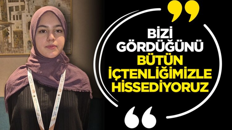 “Bizi gördüğünü bütün içtenliğimizle hissediyoruz”