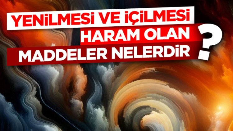 Yenilmesi ve içilmesi haram olan maddeler nelerdir?