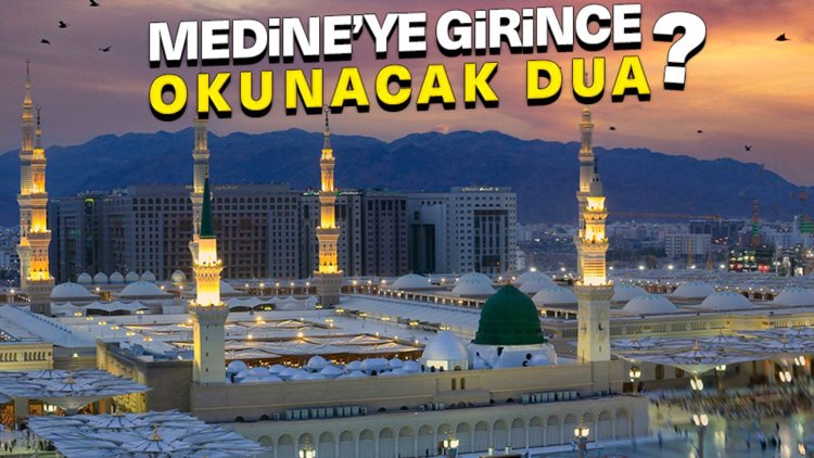 Medine'ye girince okunacak dua
