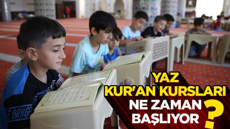 Yaz Kur'an kursları ne zaman başlıyor?