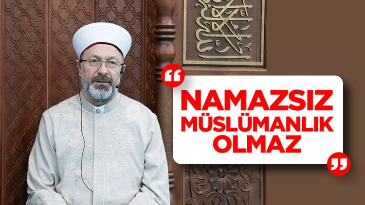 Erbaş: Namazsız Müslümanlık olmaz