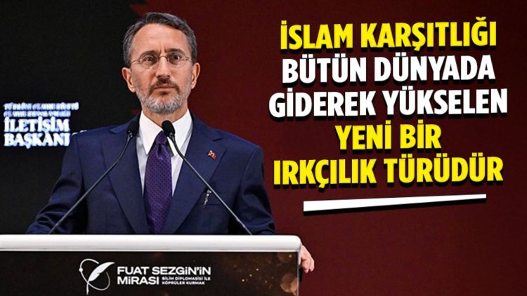 İletişim Başkanı Altun: İslam karşıtlığı bütün dünyada giderek yükselen yeni bir ırkçılık türüdür