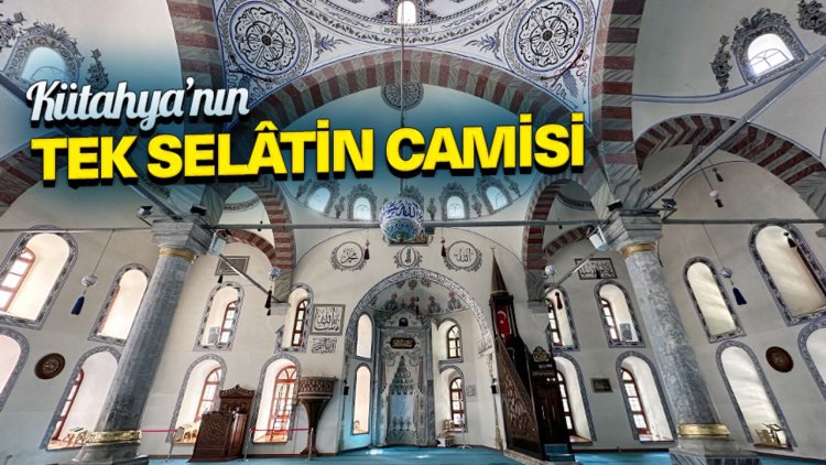 Kütahya’nın tek selâtin camisi