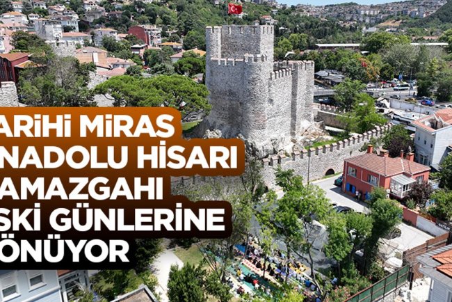 Tarihi miras Anadolu Hisarı Namazgahı eski günlerine dönüyor