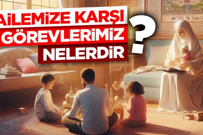 Ailemize Karşı Görevlerimiz Nelerdir?