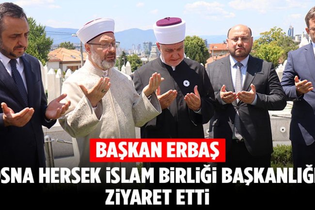 Başkan Erbaş, Bosna Hersek İslam Birliği Başkanlığını ziyaret etti