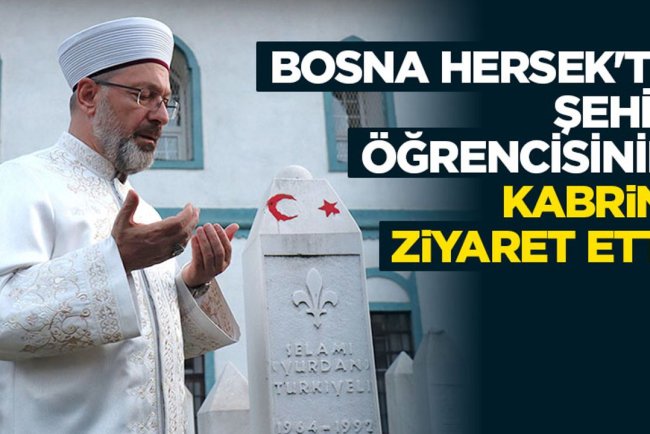 Başkan Erbaş, Bosna Hersek'te şehit öğrencisinin kabrini ziyaret etti