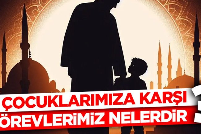 Çocuklarımıza Karşı Görevlerimiz Nelerdir?