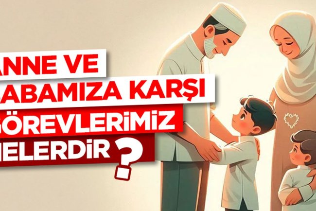 Anne ve Babamıza Karşı Görevlerimiz Nelerdir?