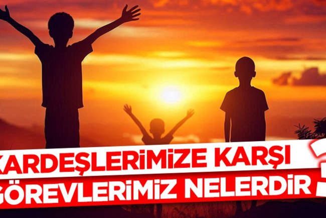 Kardeşlerimize Karşı Görevlerimiz Nelerdir?