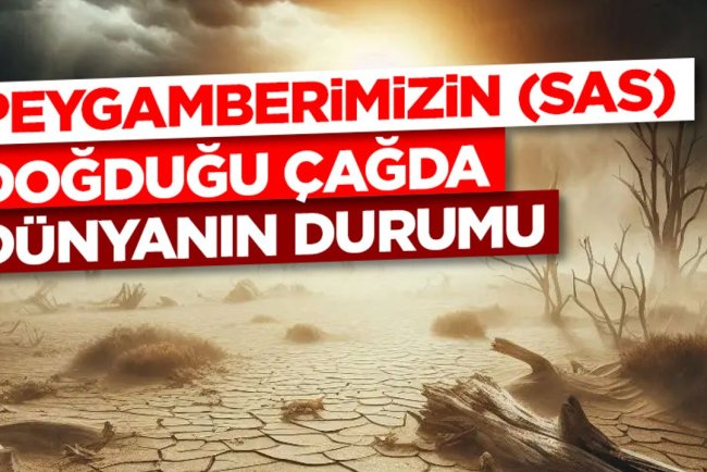 Peygamberimizin (sas) Doğduğu Çağda Dünyanın Durumu