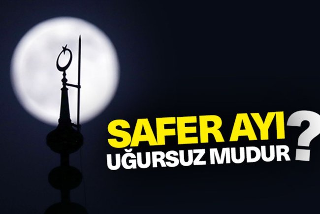 Safer ayının uğursuz ve musibet ayı olduğu söylentisi doğru mudur?