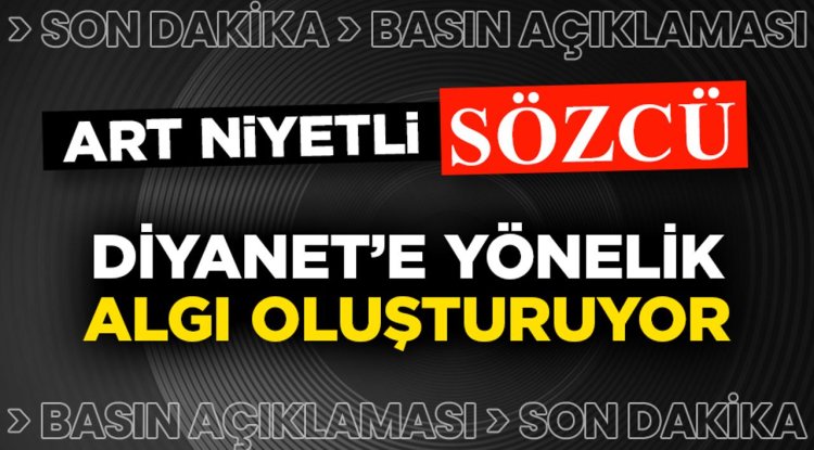 Art niyetli Sözcü, Diyanet'e yönelik algı oluşturuyor